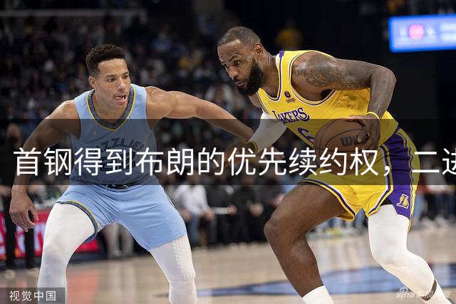 首钢得到布朗的优先续约权，二进宫布朗依旧会水土不服